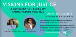 Visions for Justice: a conversation series on Participatory Practice - Wednesday, August 19, 4pm PT, 7pm ET - This conversation and Q&A will kick off our series on participatory practices for a more just future!