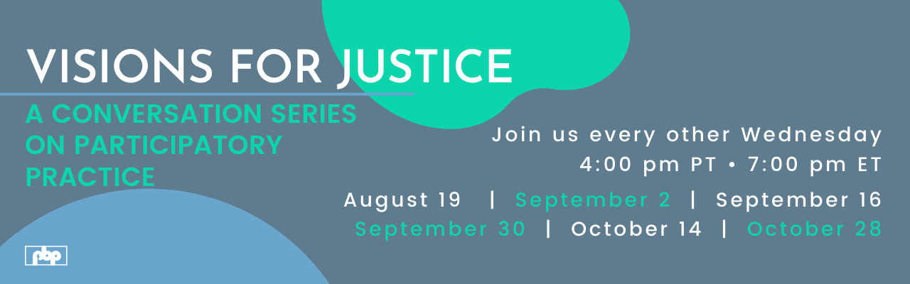 visions-blog-banner(1) Visions for Justice: A conversation series of participatory practice — join us every other Wednesday, 4pm PT, 7pm ET